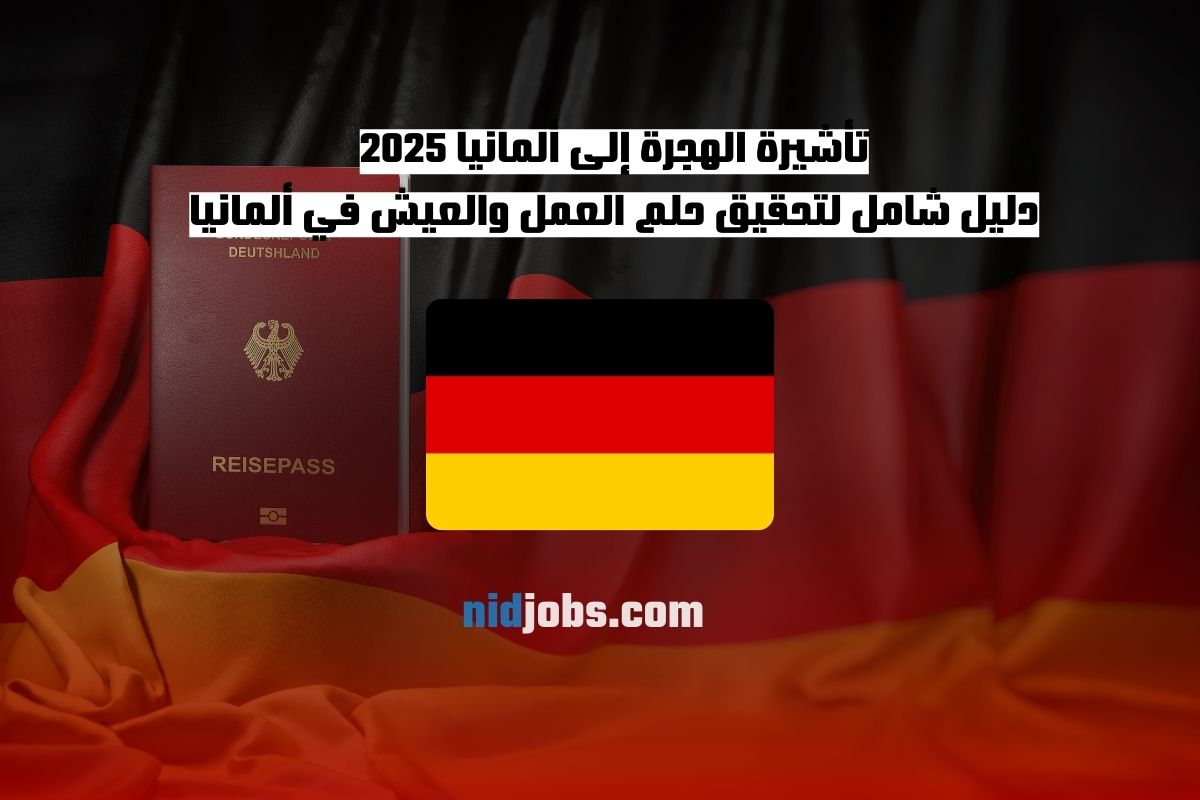 تأشيرة الهجرة إلى ألمانيا 2025 دليل شامل لتحقيق حلم العمل والعيش في ألمانيا