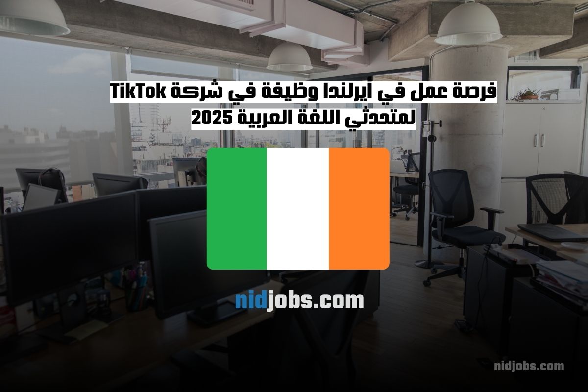 وظائف في أيرلندا، العمل في TikTok، فرص عمل في أوروبا، دعم العملاء في TikTok، وظيفة لمتحدثي العربية في أيرلندا